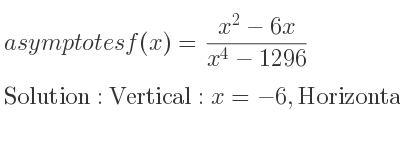 The asymptotes of f(x)=(x^2-6x)/(x^4-1296) is Vertical: x=-6,Horizontal: y=0